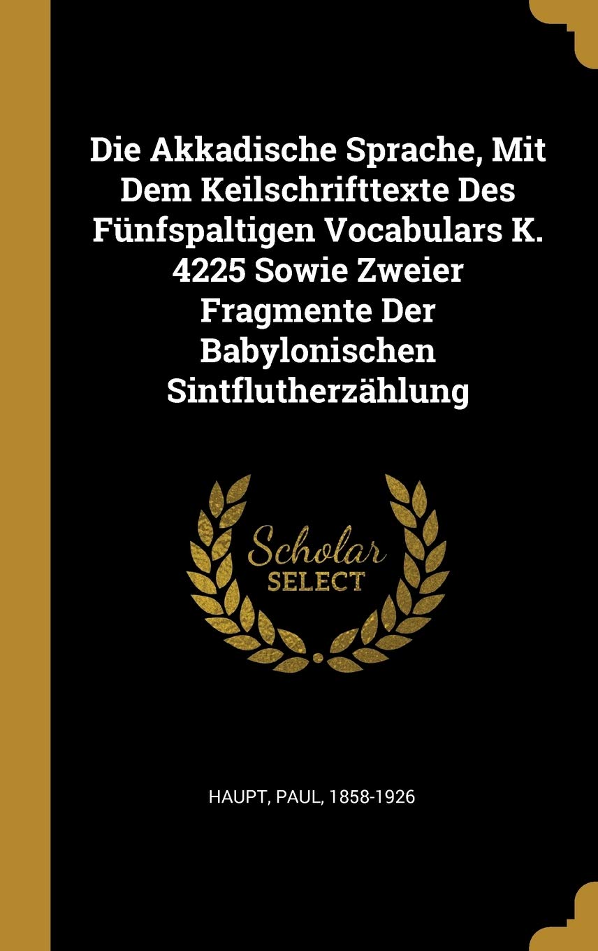 Die Akkadische Sprache, Mit Dem Keilschrifttexte Des Fünfspaltigen Vocabulars K. 4225 Sowie Zweier Fragmente Der Babylonischen Sintflutherzählung Politics & History