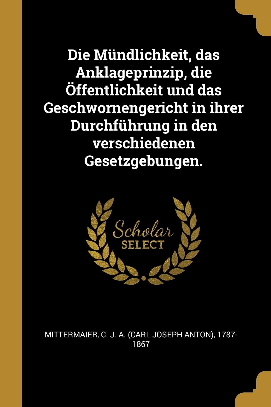 Die Mündlichkeit, das Anklageprinzip, die Öffentlichkeit und das Geschwornengericht in ihrer Durchführung in den verschiedenen Gesetzgebungen. Politics & History