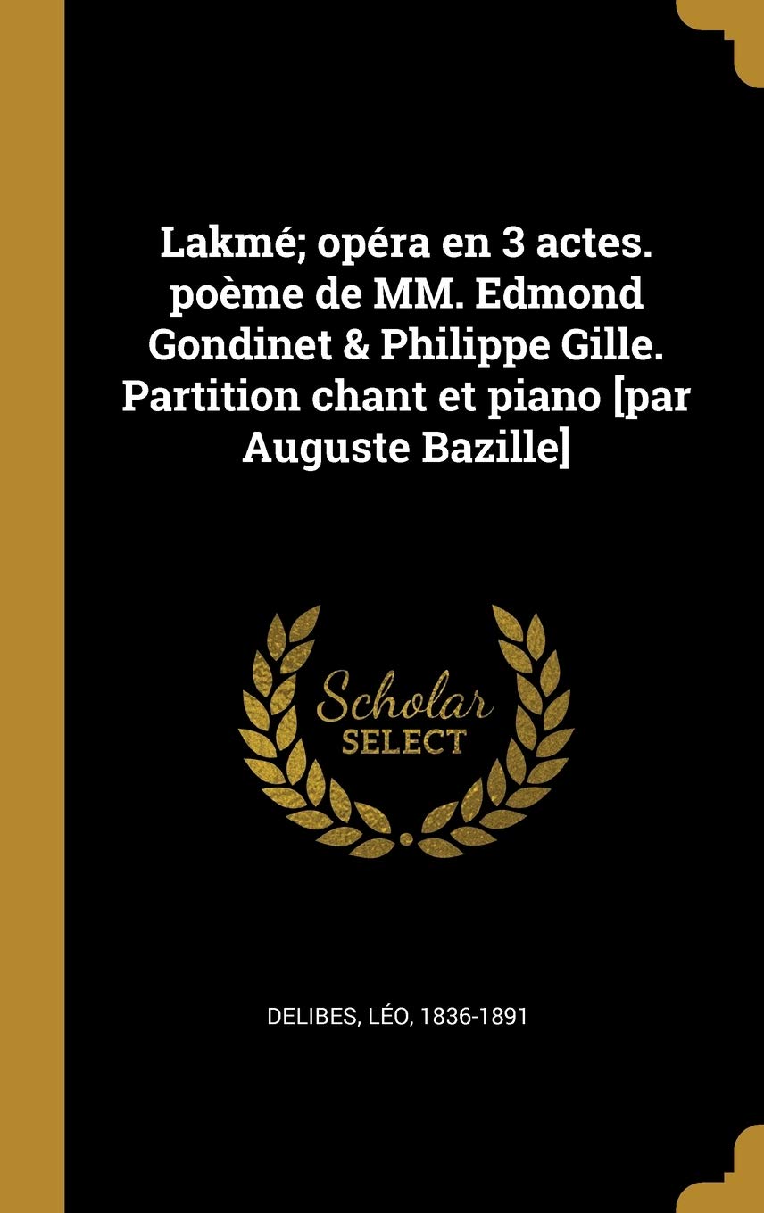 Lakmé; opéra en 3 actes. poème de MM. Edmond Gondinet & Philippe Gille. Partition chant et piano book