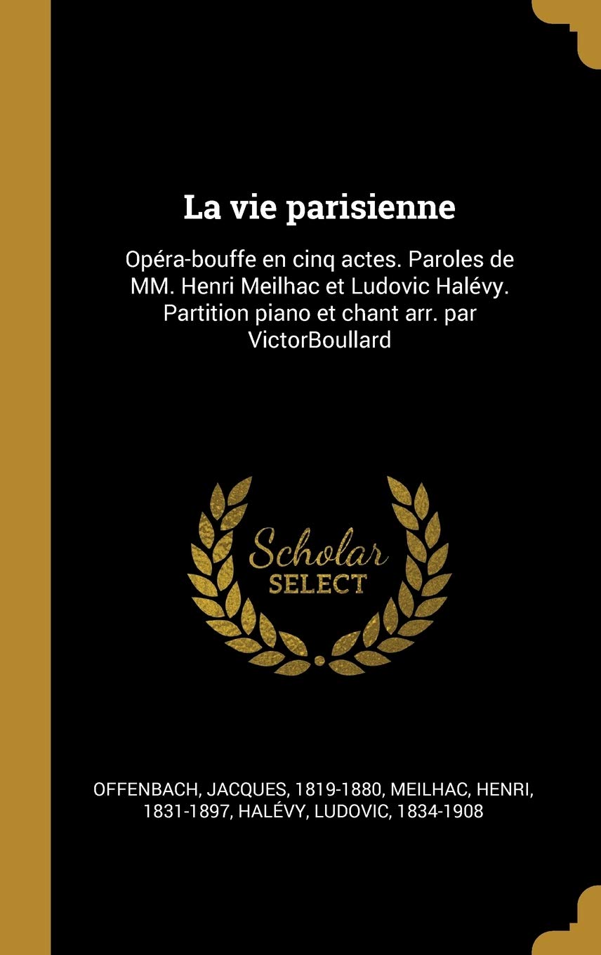 La vie parisienne: Opéra-bouffe en cinq actes. Paroles de MM. Henri Meilhac et Ludovic Halévy. Partition piano et chant arr. par VictorBoullard book