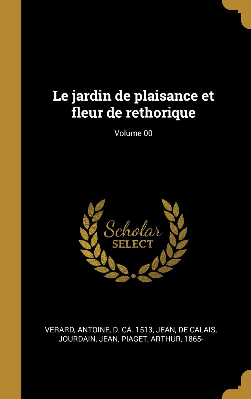 Le jardin de plaisance et fleur de rethorique; Volume 00 book