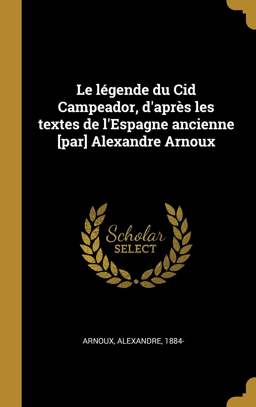 Le lgende du Cid Campeador, d'aprs les textes de l'Espagne ancienne Alexandre Arnoux book