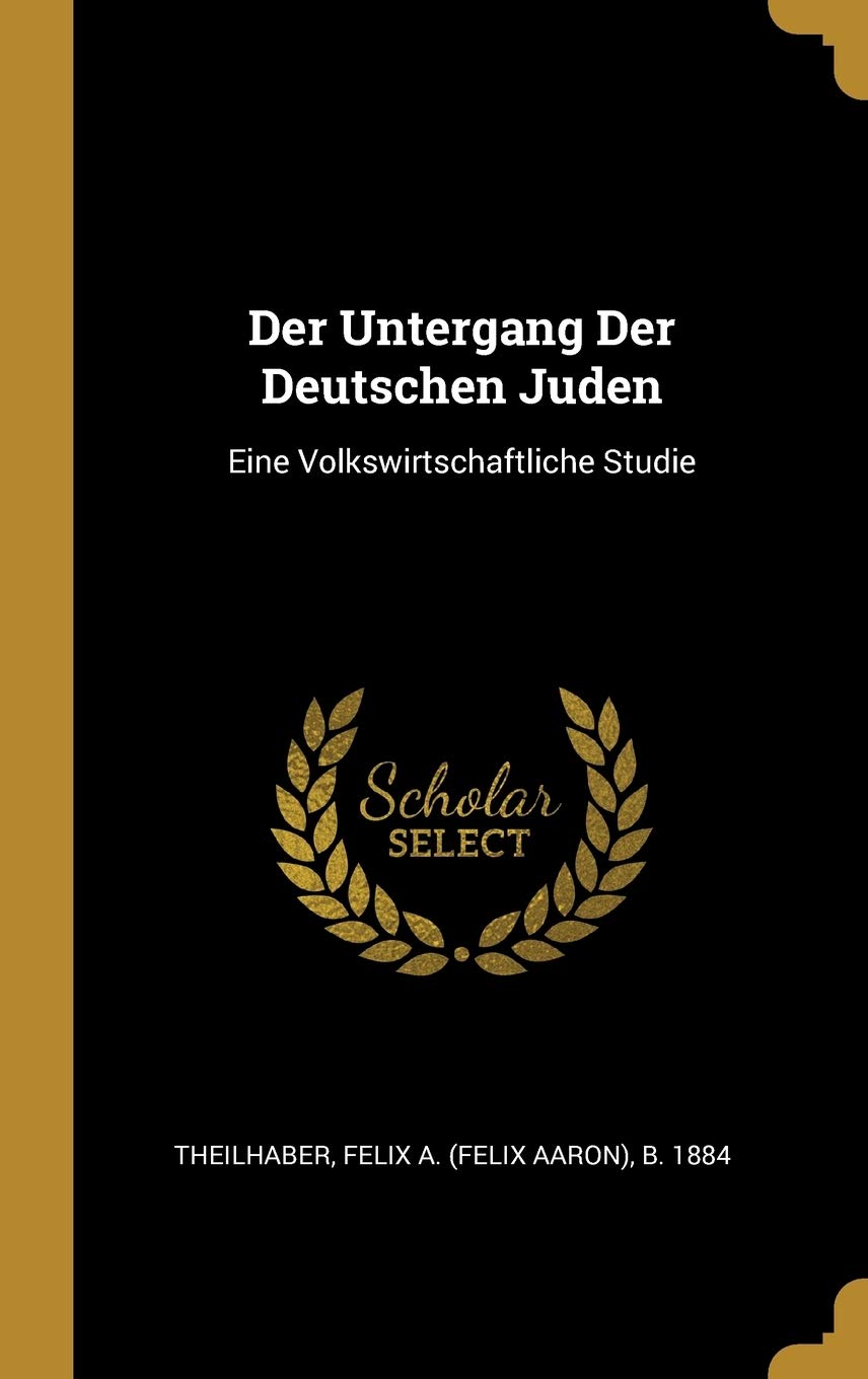 Der Untergang Der Deutschen Juden: Eine Volkswirtschaftliche Studie Politics & History