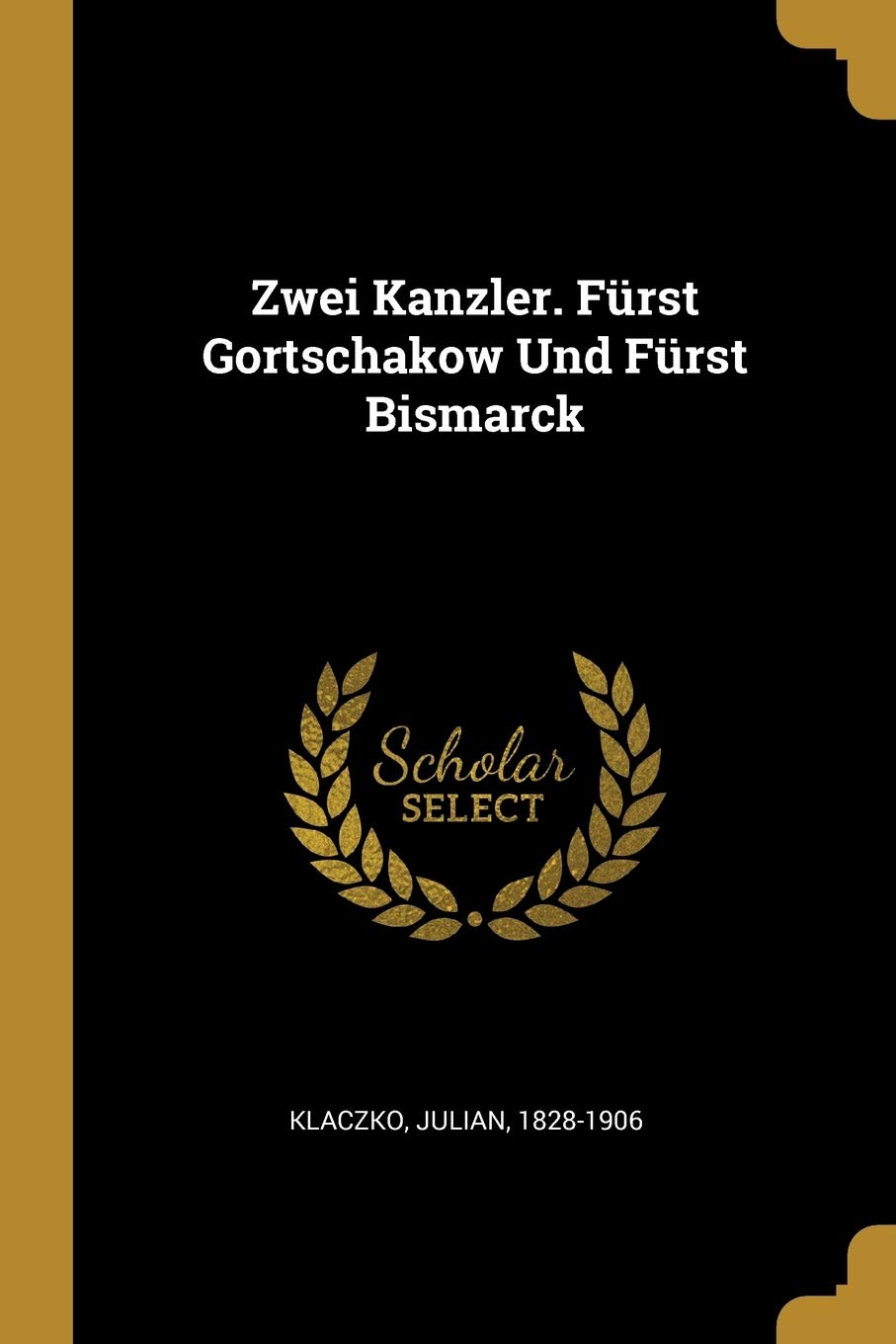 Zwei Kanzler. Fürst Gortschakow Und Fürst Bismarck Politics & History