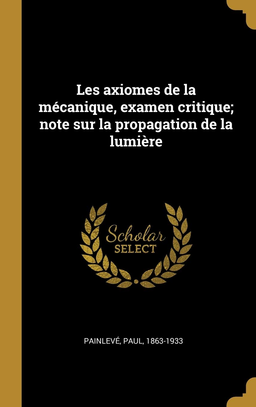 Les axiomes de la mécanique, examen critique; note sur la propagation de la lumière Politics & History