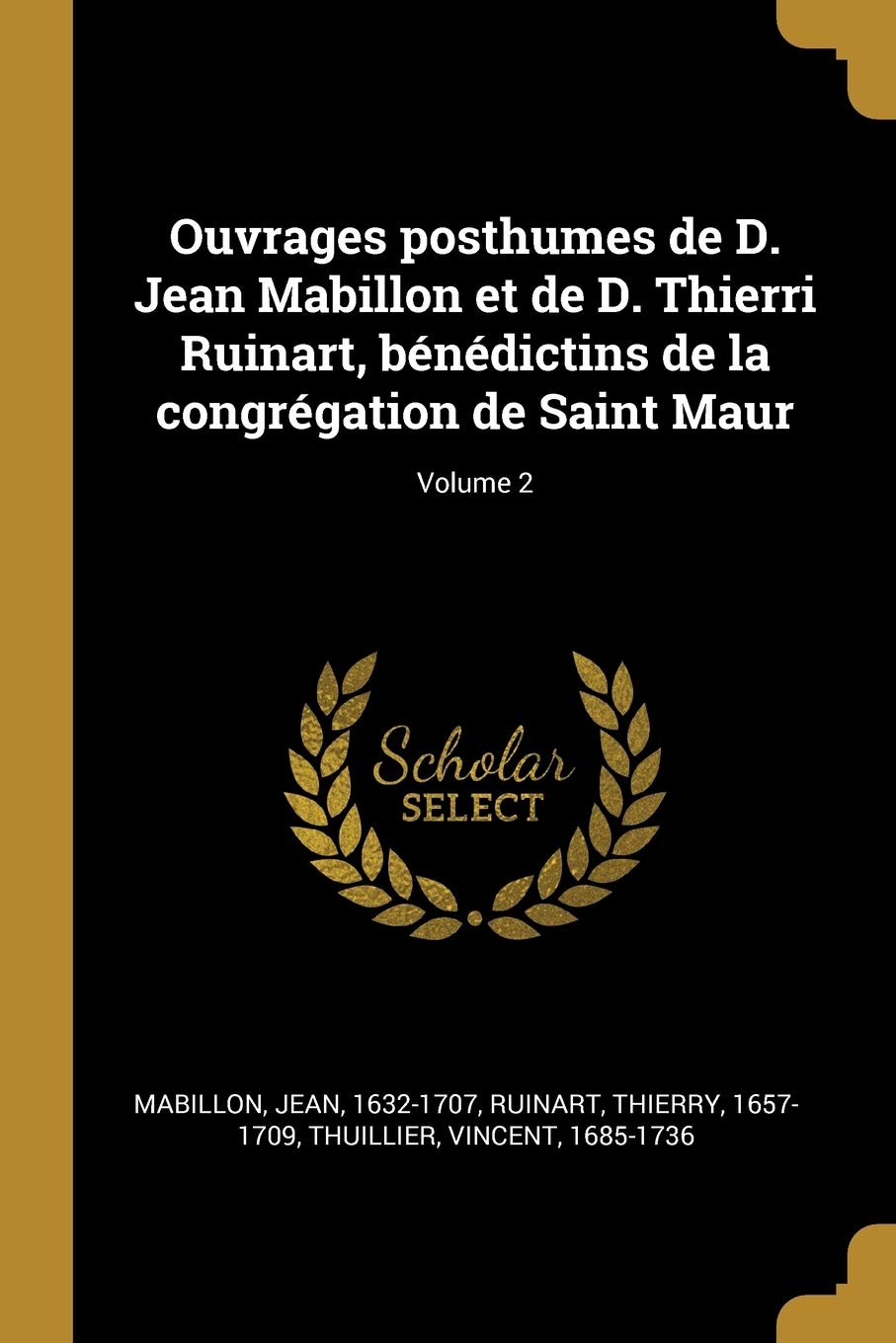 Ouvrages posthumes de D. Jean Mabillon et de D. Thierri Ruinart, bénédictins de la congrégation de Saint Maur; Volume 2 Politics & History