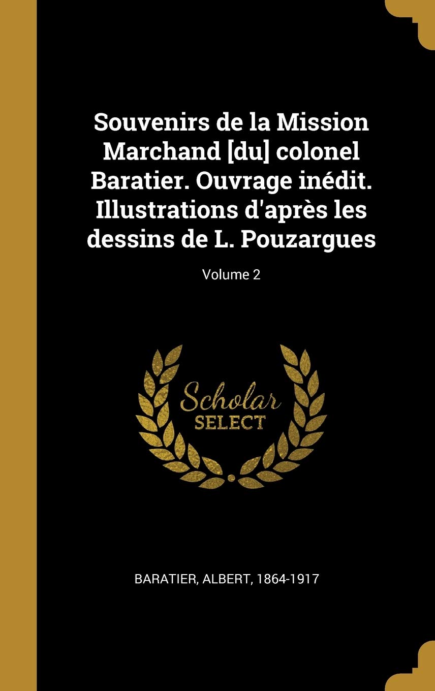 Souvenirs de la Mission Marchand colonel Baratier. Ouvrage inédit. Illustrations d'après les dessins de L. Pouzargues; Volume 2 Politics & History