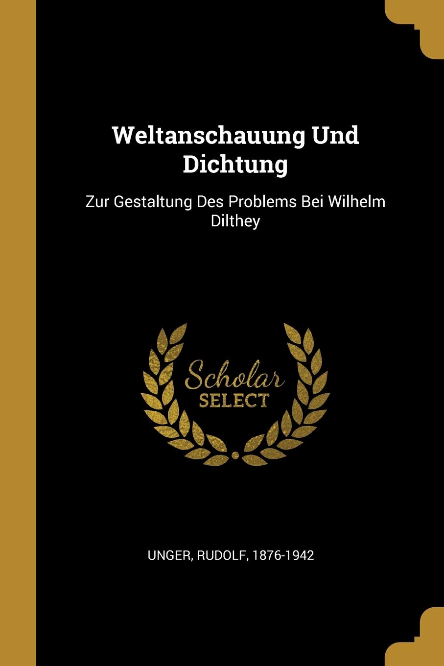 Weltanschauung Und Dichtung: Zur Gestaltung Des Problems Bei Wilhelm Dilthey Philosophy