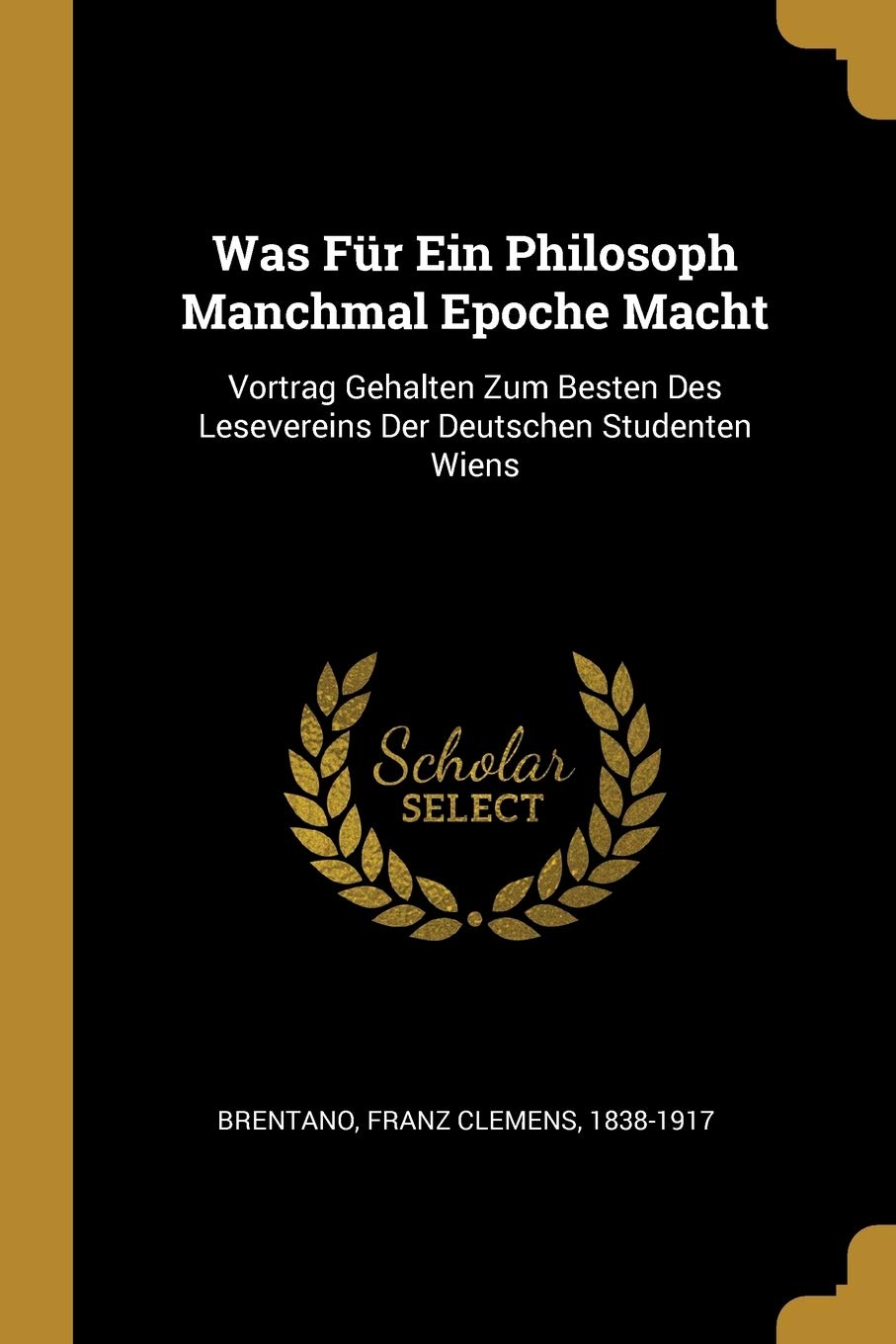 Was Für Ein Philosoph Manchmal Epoche Macht: Vortrag Gehalten Zum Besten Des Lesevereins Der Deutschen Studenten Wiens Politics & History