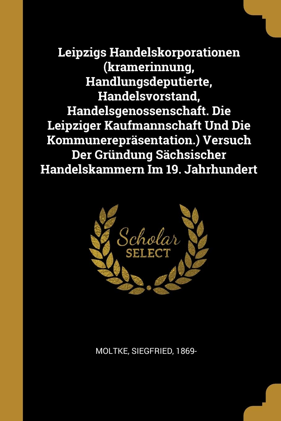 Leipzigs Handelskorporationen (kramerinnung, Handlungsdeputierte, Handelsvorstand, Handelsgenossenschaft. Die Leipziger Kaufmannschaft Und Die ... Sächsischer Handelskammern Im 19. Jahrhundert Politics & History