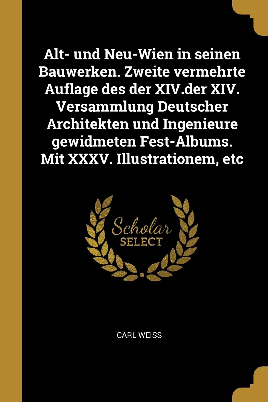 Alt- Und Neu-Wien in Seinen Bauwerken. Zweite Vermehrte Auflage Des Der XIV.Der XIV. Versammlung Deutscher Architekten Und Ingenieure Gewidmeten Fest-Albums. Mit XXXV. Illustrationem, Etc Politics & History