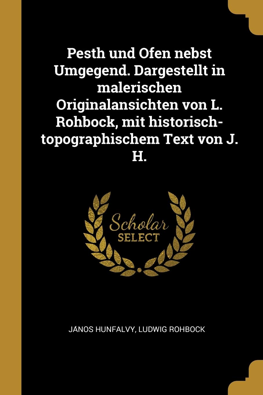 Pesth und Ofen nebst Umgegend. Dargestellt in malerischen Originalansichten von L. Rohbock, mit historisch-topographischem Text von J. H. Geology & Geography
