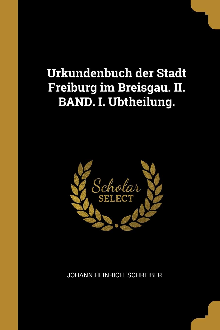 Urkundenbuch der Stadt Freiburg im Breisgau. II. BAND. I. Ubtheilung. Politics & History