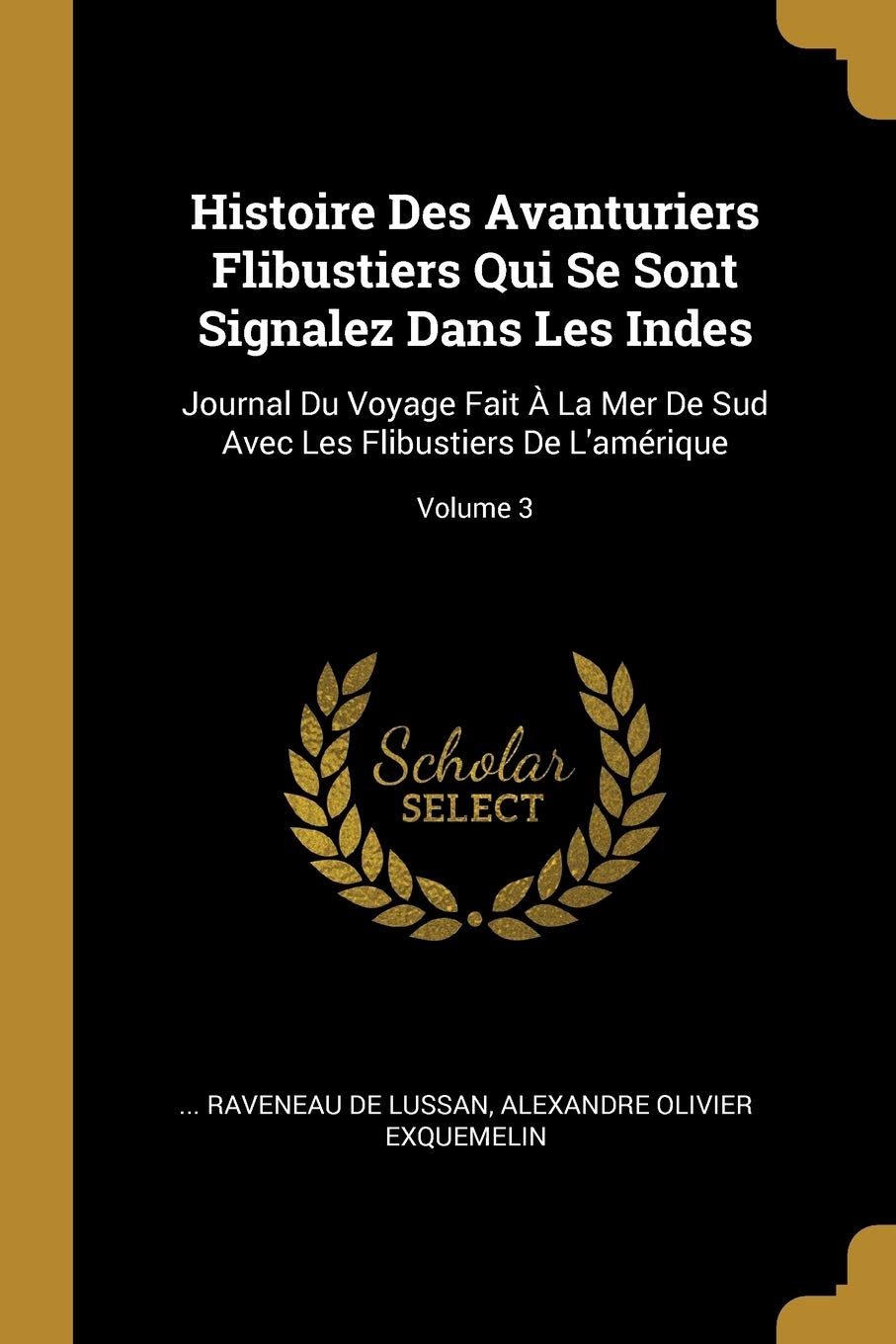 Histoire Des Avanturiers Flibustiers Qui Se Sont Signalez Dans Les Indes: Journal Du Voyage Fait À La Mer De Sud Avec Les Flibustiers De L'amérique; Volume 3 book