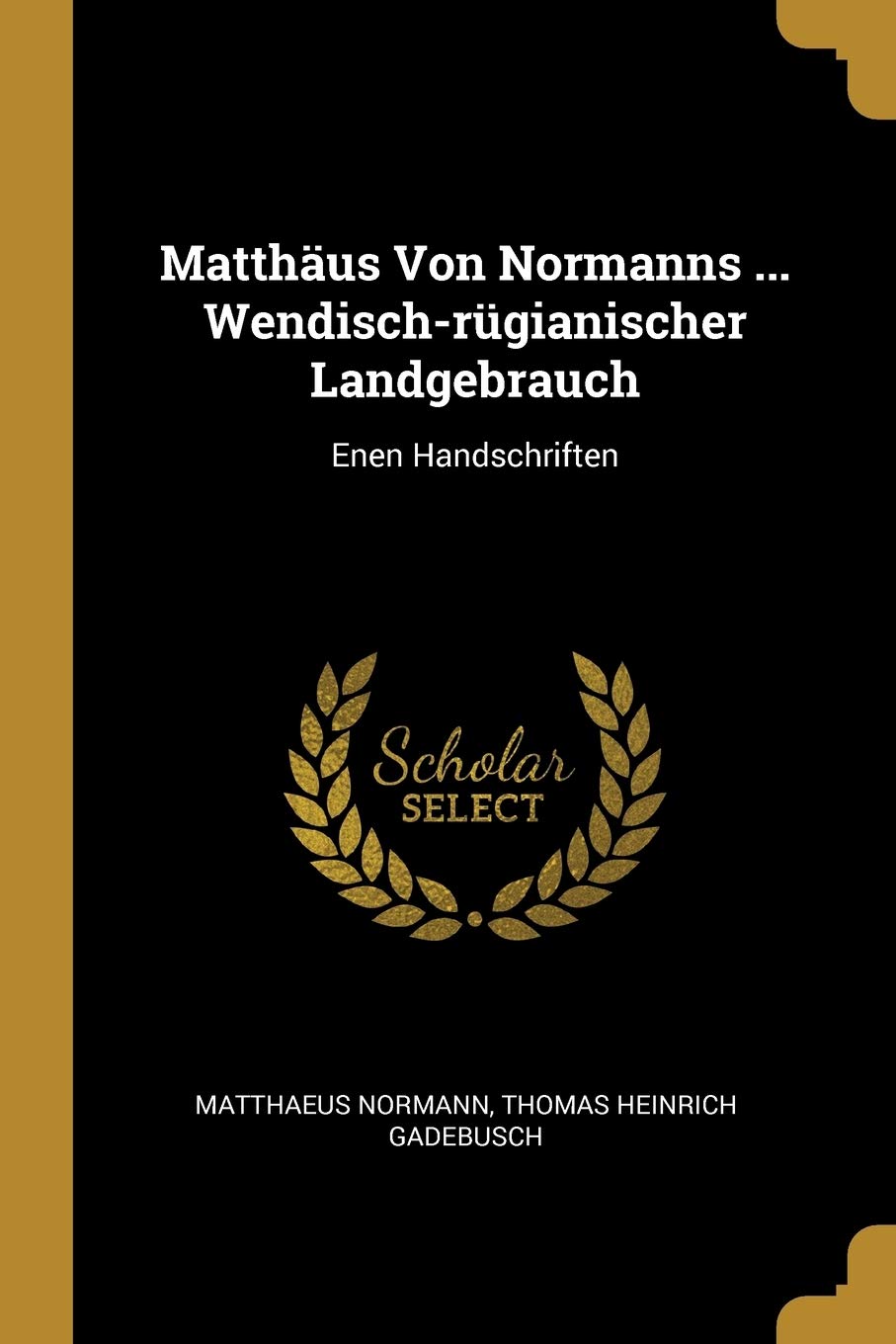 Matthäus Von Normanns ... Wendisch-rügianischer Landgebrauch: Enen Handschriften Politics & History