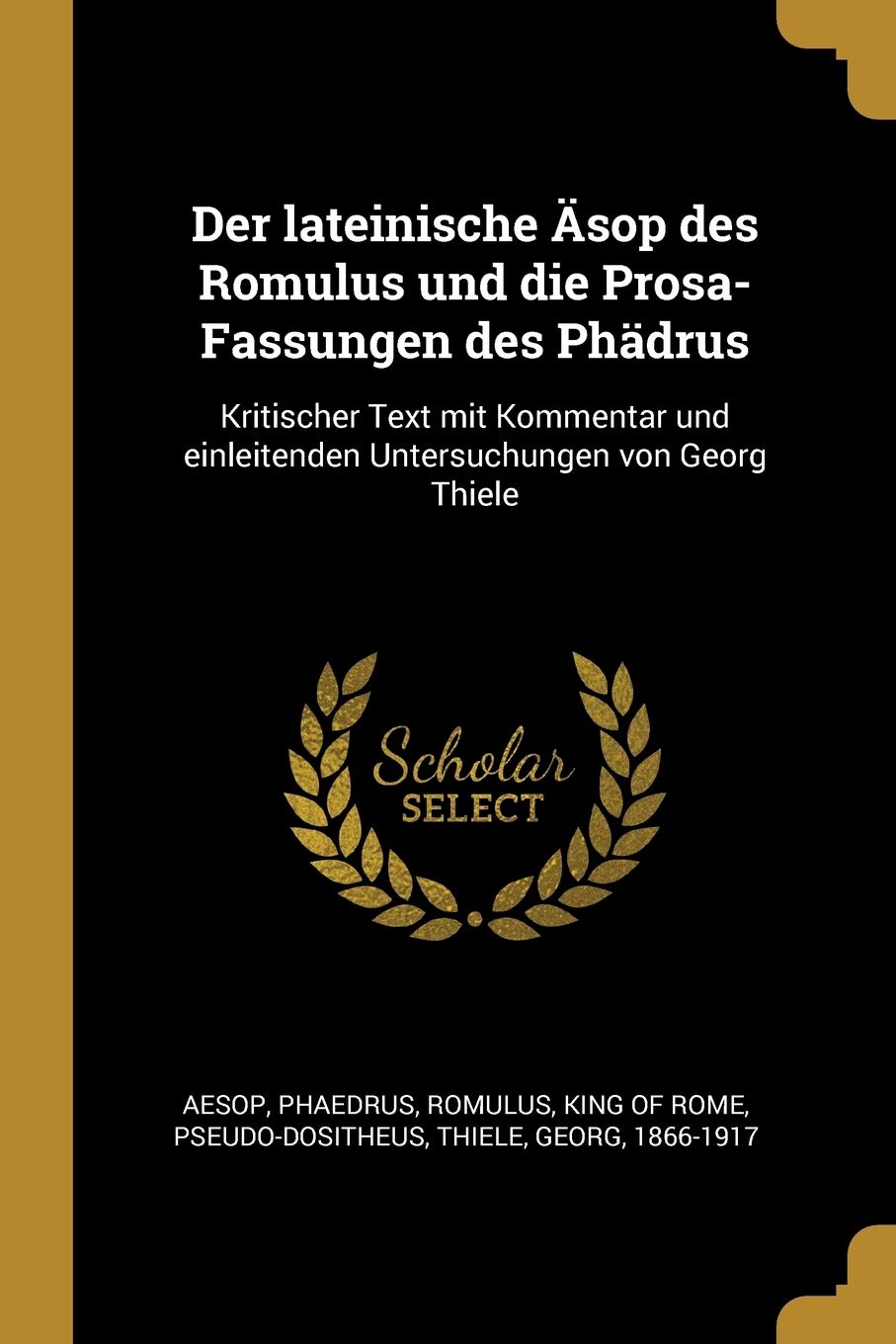 Der lateinische Äsop des Romulus und die Prosa-Fassungen des Phädrus: Kritischer Text mit Kommentar und einleitenden Untersuchungen von Georg Thiele Politics & History