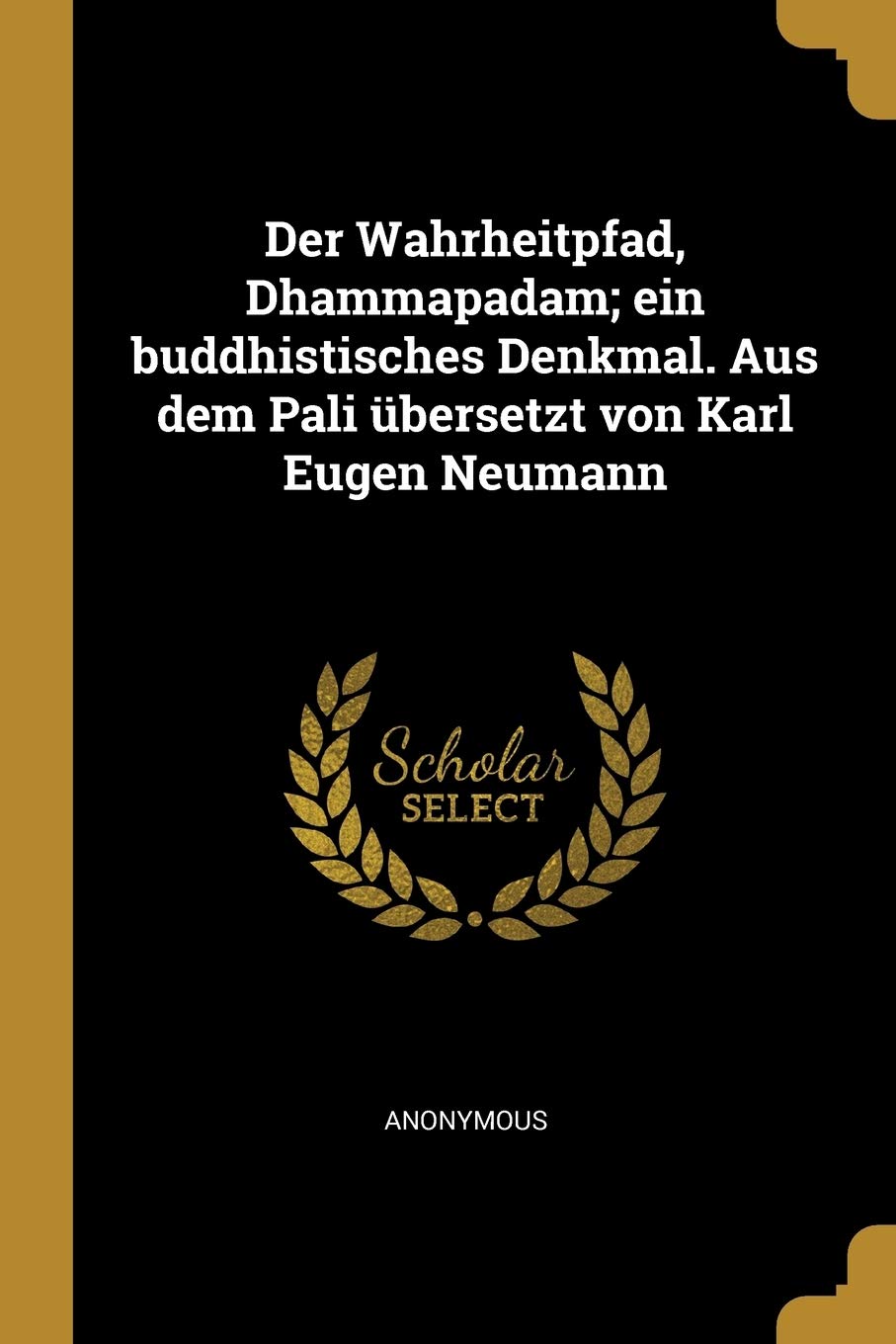 Der Wahrheitpfad, Dhammapadam; ein buddhistisches Denkmal. Aus dem Pali übersetzt von Karl Eugen Neumann Politics & History