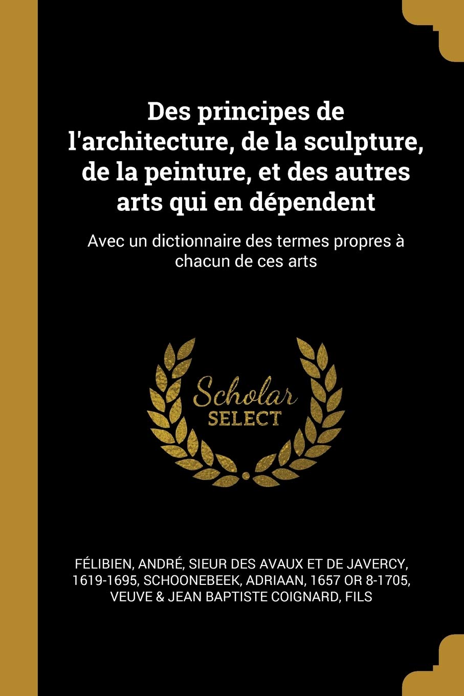 Des Principes de l'Architecture, de la Sculpture, de la Peinture, Et Des Autres Arts Qui En Dépendent: Avec Un Dictionnaire Des Termes Propres À Chacun de Ces Arts book