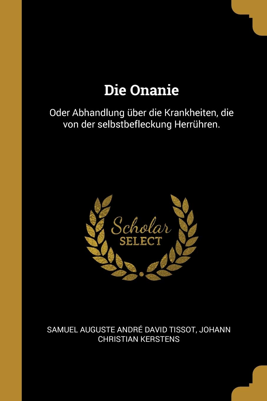 Die Onanie: Oder Abhandlung über die Krankheiten, die von der selbstbefleckung Herrühren. Politics & History