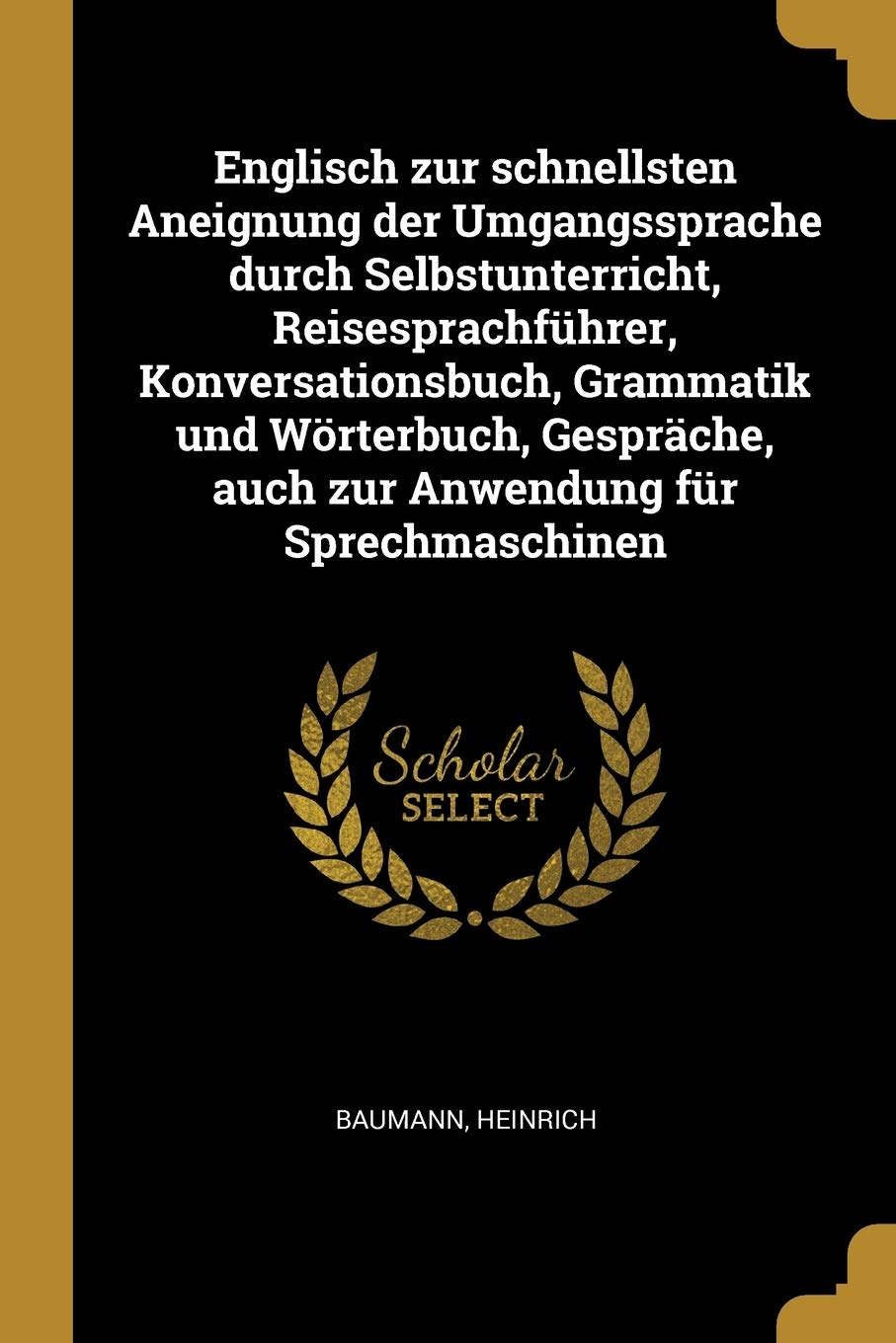 Englisch zur schnellsten Aneignung der Umgangssprache durch Selbstunterricht, Reisesprachführer, Konversationsbuch, Grammatik und Wörterbuch, Gespräche, auch zur Anwendung für Sprechmaschinen Foreign Languages ​​& Dictionaries