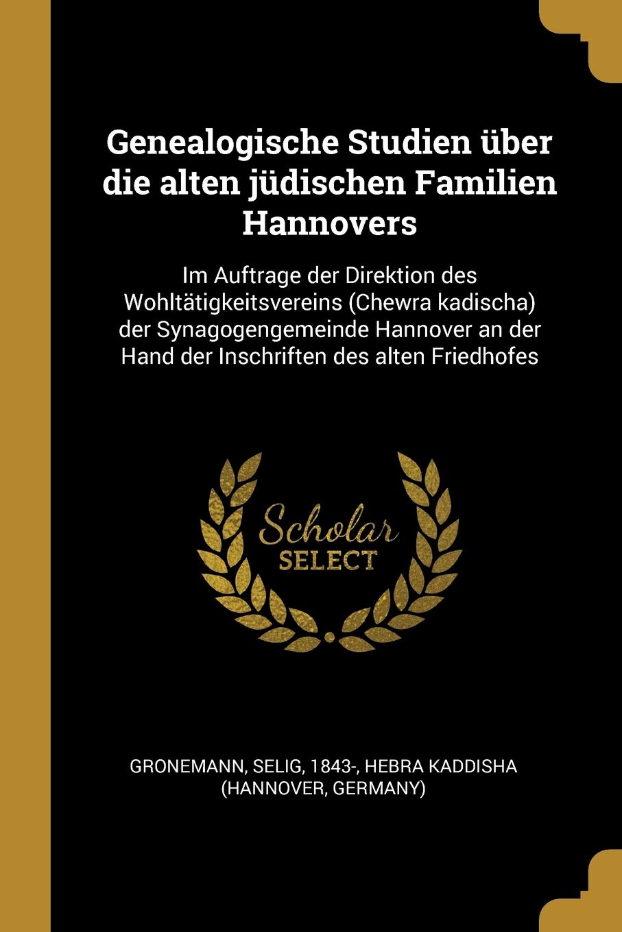Genealogische Studien über die alten jüdischen Familien Hannovers: Im Auftrage der Direktion des Wohltätigkeitsvereins (Chewra kadischa) der ... der Hand der Inschriften des alten Friedhofes Politics & History