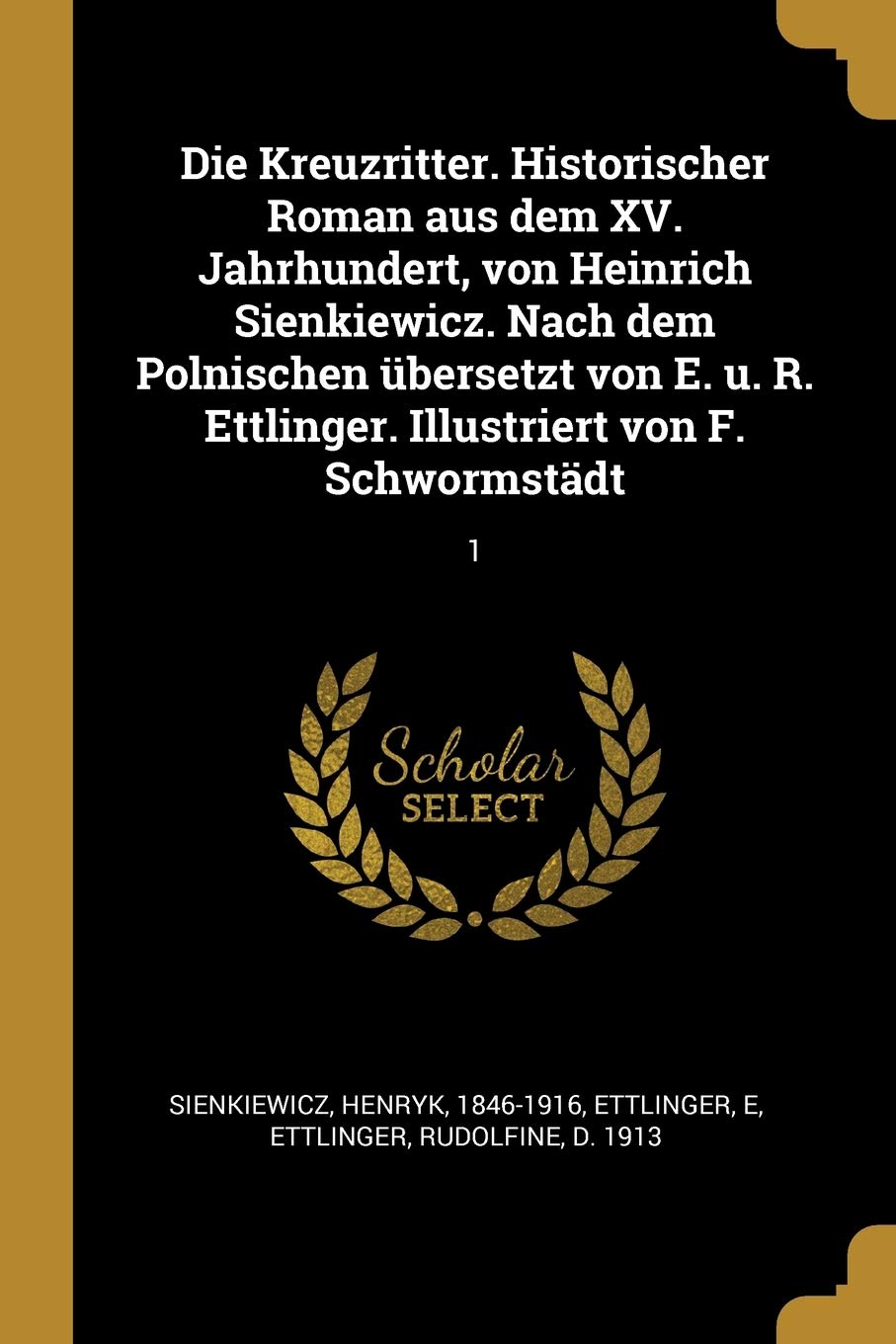 Die Kreuzritter. Historischer Roman aus dem XV. Jahrhundert, von Heinrich Sienkiewicz. Nach dem Polnischen übersetzt von E. u. R. Ettlinger. Illustriert von F. Schwormstädt: 1 Politics & History