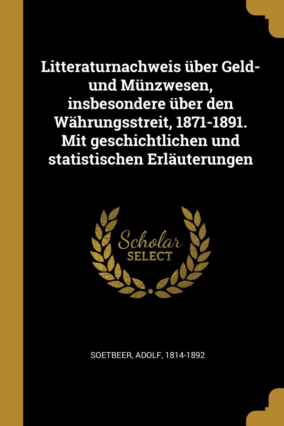 Litteraturnachweis über Geld- und Münzwesen, insbesondere über den Währungsstreit, 1871-1891. Mit geschichtlichen und statistischen Erläuterungen Business, Finance & Career
