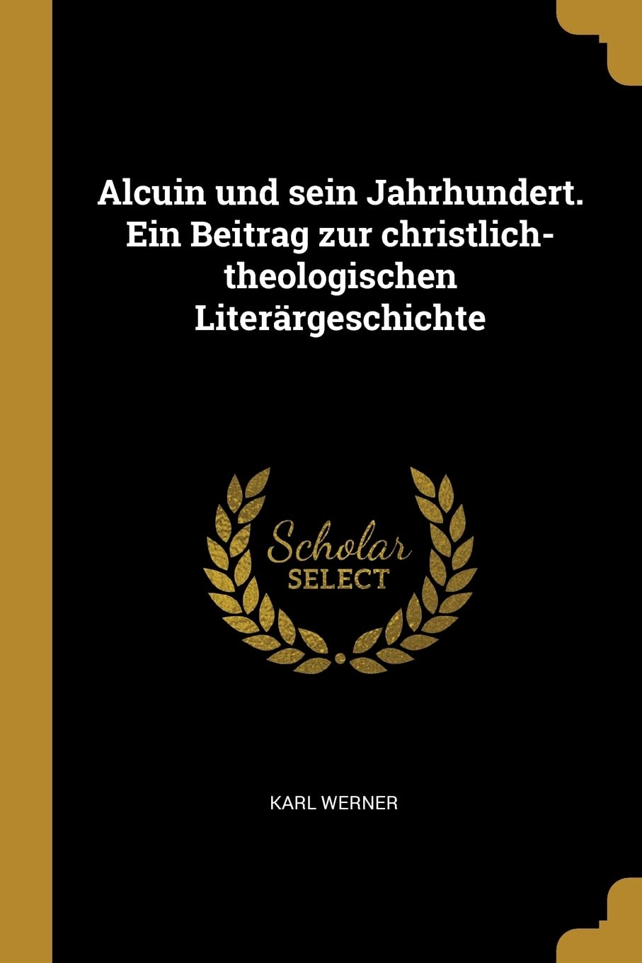 Alcuin und sein Jahrhundert. Ein Beitrag zur christlich-theologischen Literrgeschichte Politics & History