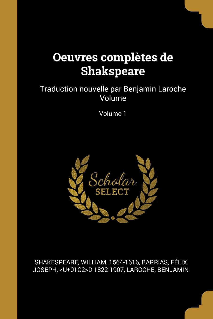 Oeuvres complètes de Shakspeare: Traduction nouvelle par Benjamin Laroche Volume; Volume 1 Drama