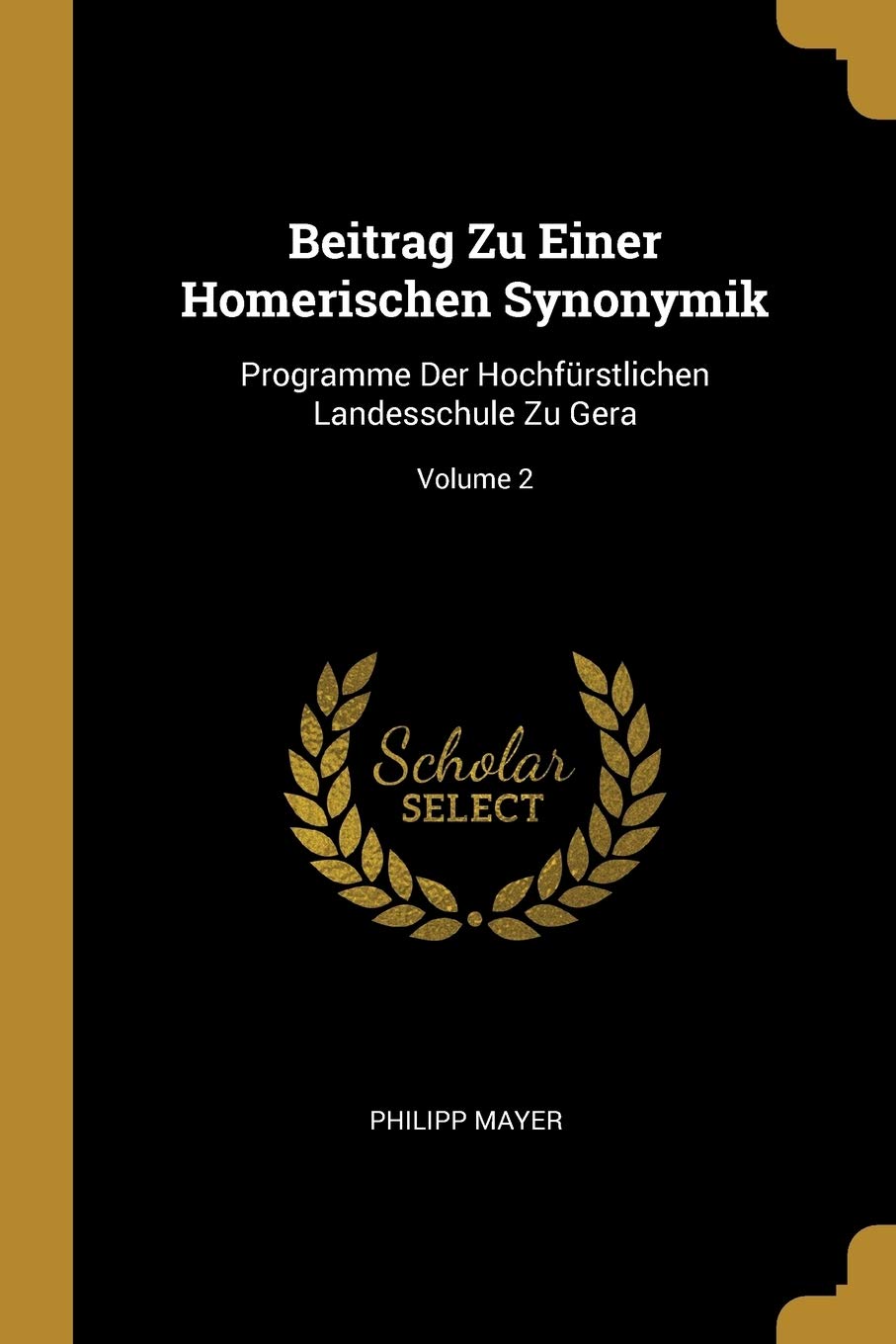 Beitrag Zu Einer Homerischen Synonymik: Programme Der Hochfürstlichen Landesschule Zu Gera; Volume 2 Politics & History
