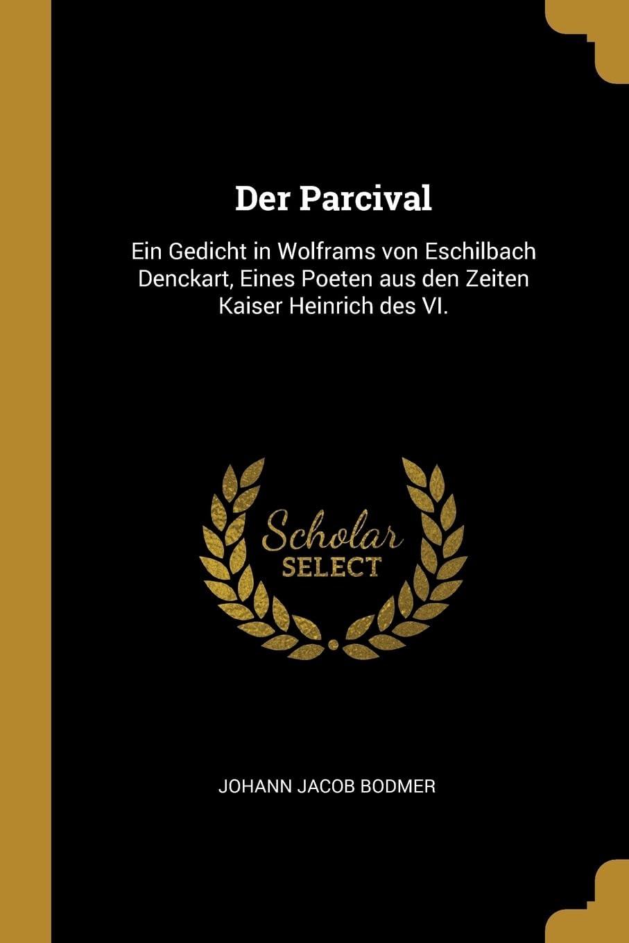 Der Parcival: Ein Gedicht in Wolframs von Eschilbach Denckart, Eines Poeten aus den Zeiten Kaiser Heinrich des VI. Politics & History