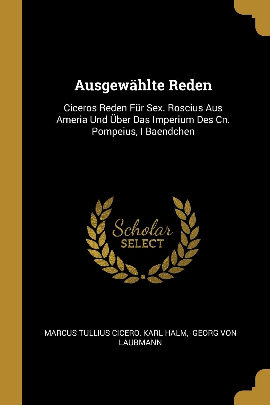 Ausgewhlte Reden: Ciceros Reden Fr Sex. Roscius Aus Ameria Und ber Das Imperium Des Cn. Pompeius, I Baendchen Politics & History