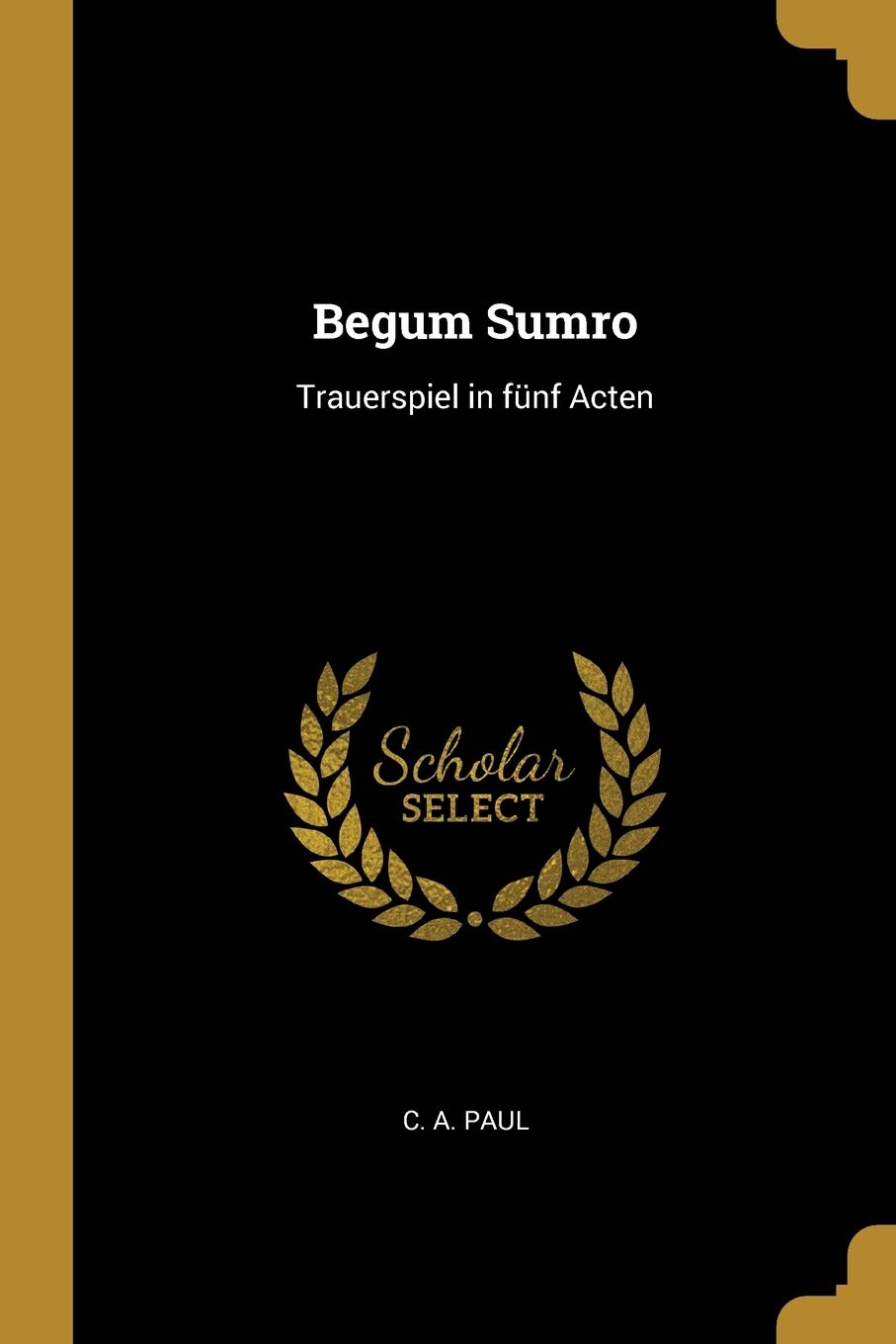 Begum Sumro: Trauerspiel in fünf Acten Politics & History
