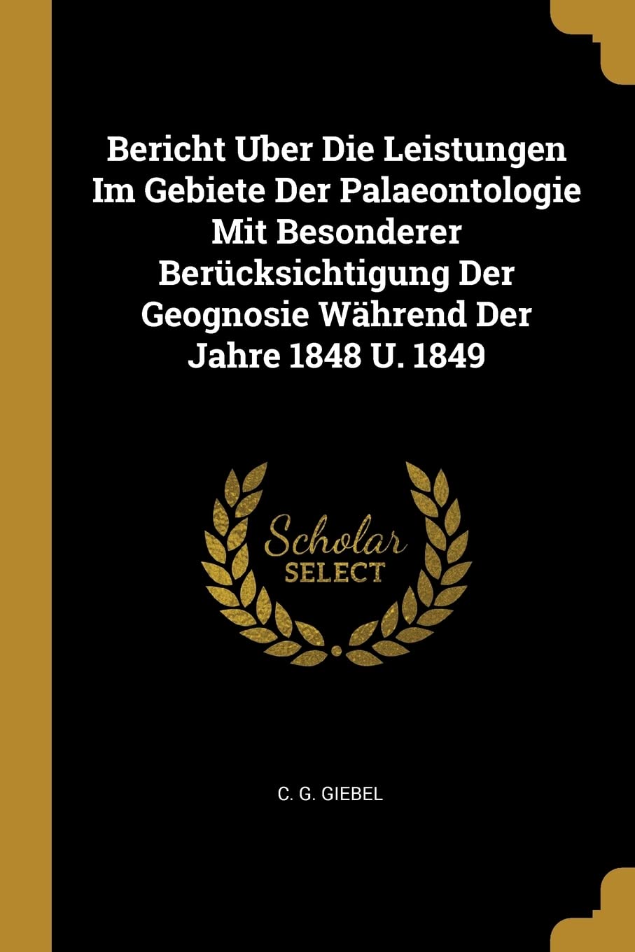 Bericht Uber Die Leistungen Im Gebiete Der Palaeontologie Mit Besonderer Berücksichtigung Der Geognosie Während Der Jahre 1848 U. 1849 Politics & History
