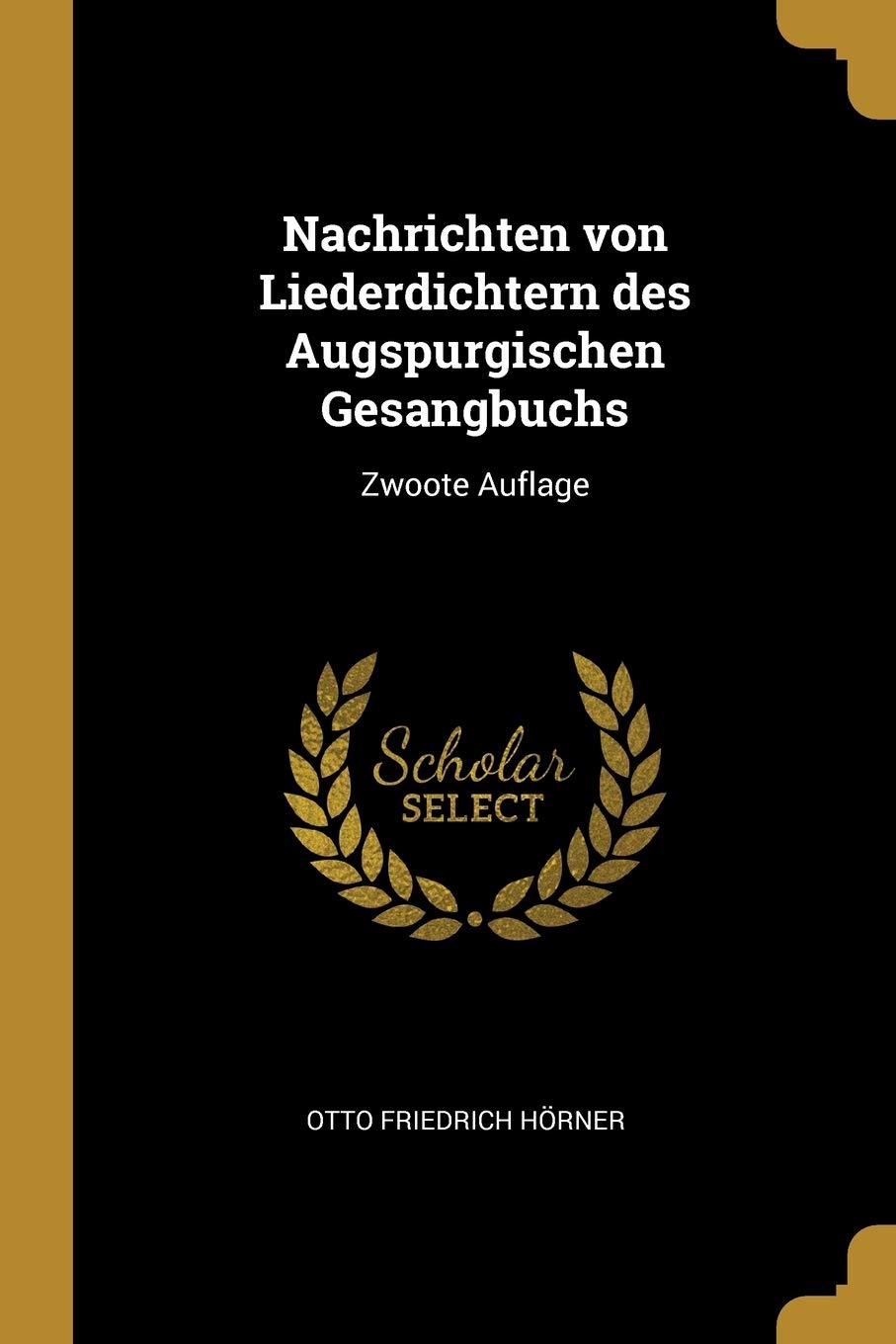 Nachrichten von Liederdichtern des Augspurgischen Gesangbuchs: Zwoote Auflage Politics & History