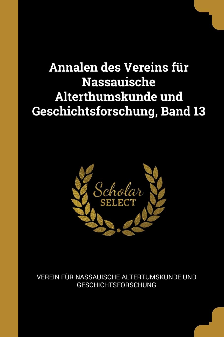 Annalen Des Vereins Für Nassauische Alterthumskunde Und Geschichtsforschung, Band 13 Politics & History