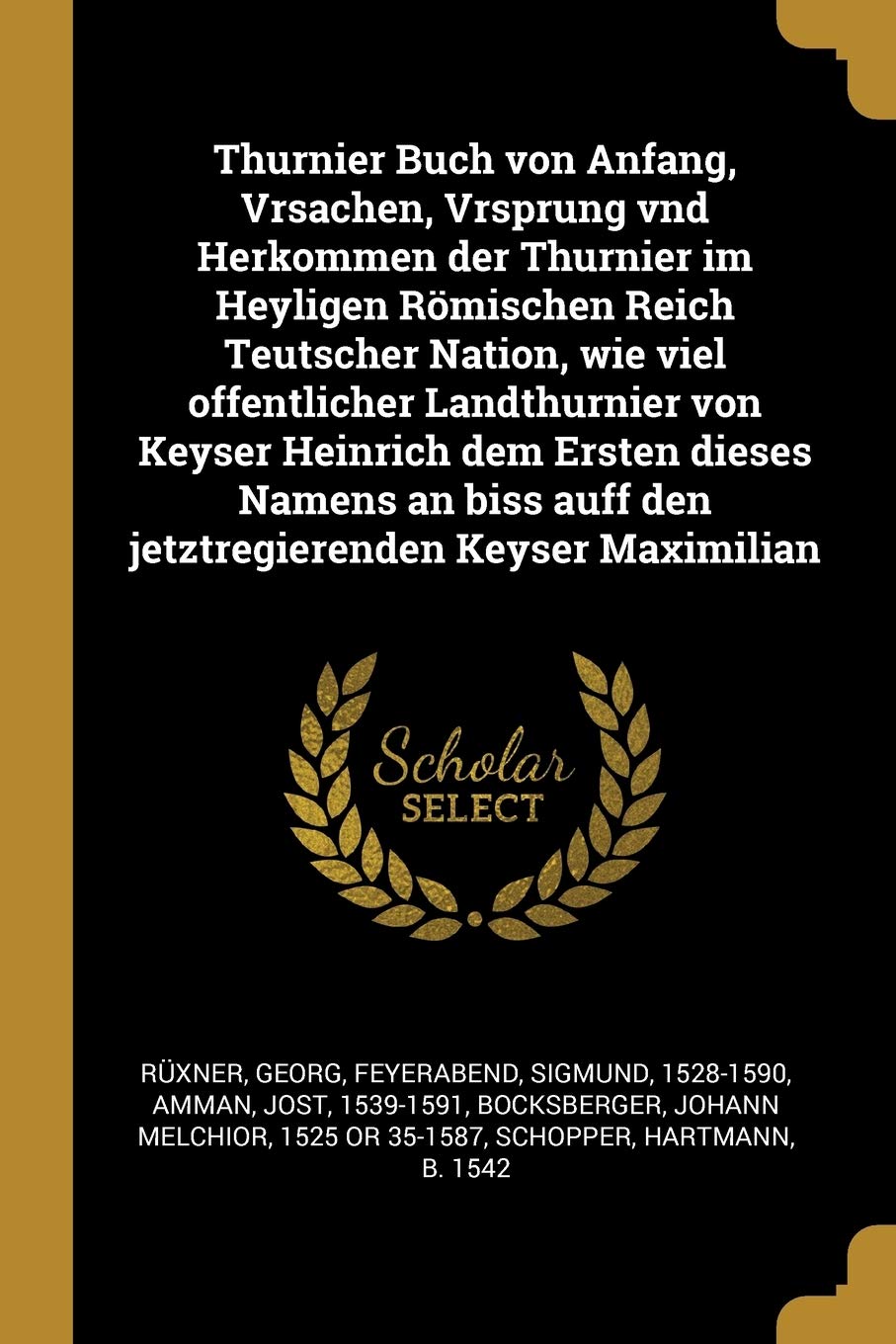 Thurnier Buch von Anfang, Vrsachen, Vrsprung vnd Herkommen der Thurnier im Heyligen Römischen Reich Teutscher Nation, wie viel offentlicher ... auff den jetztregierenden Keyser Maximilian Politics & History