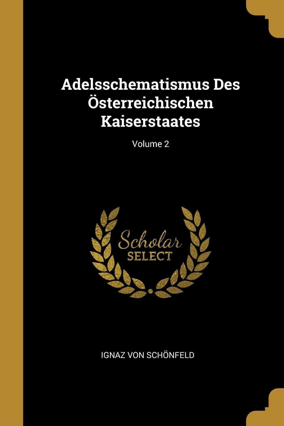 Adelsschematismus Des sterreichischen Kaiserstaates; Volume 2 Politics & History
