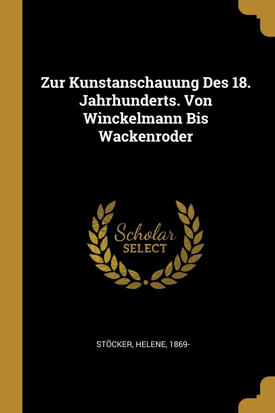 Zur Kunstanschauung Des 18. Jahrhunderts. Von Winckelmann Bis Wackenroder Politics & History