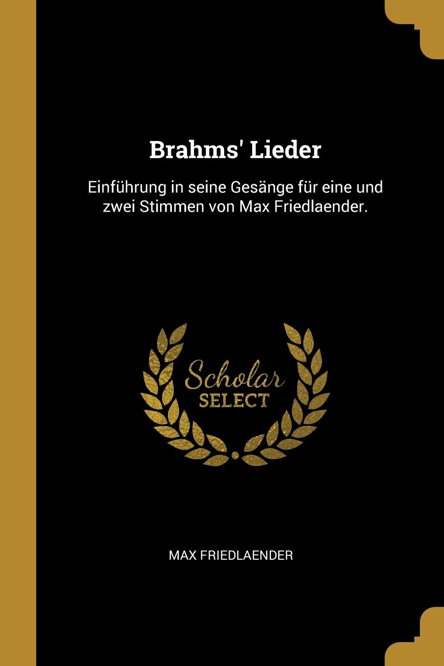 Brahms' Lieder: Einführung in seine Gesänge für eine und zwei Stimmen von Max Friedlaender. Arts & Music