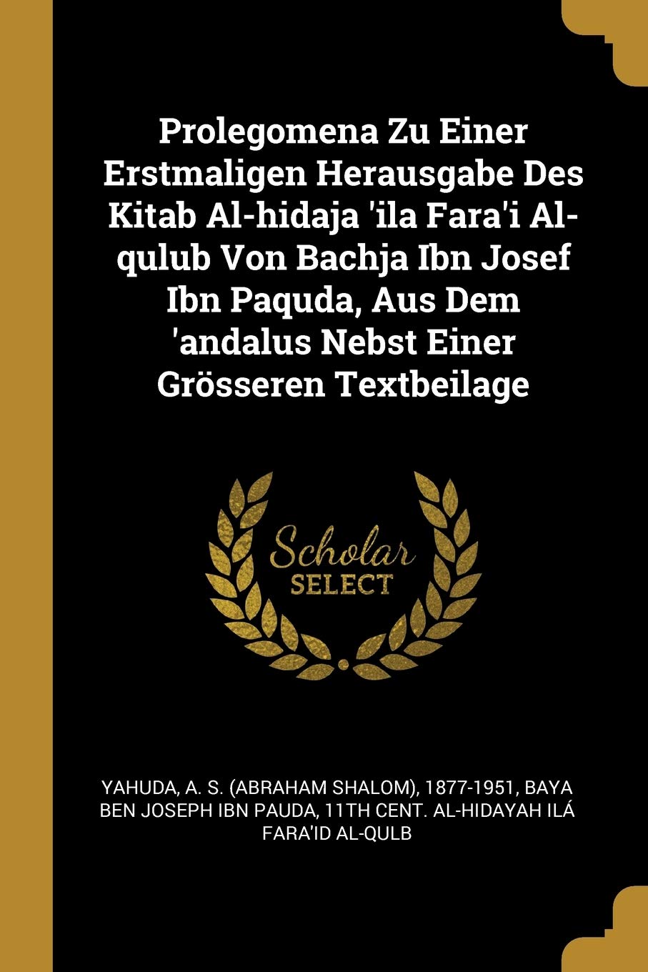 Prolegomena Zu Einer Erstmaligen Herausgabe Des Kitab Al-hidaja 'ila Fara'i Al-qulub Von Bachja Ibn Josef Ibn Paquda, Aus Dem 'andalus Nebst Einer Grösseren Textbeilage Politics & History