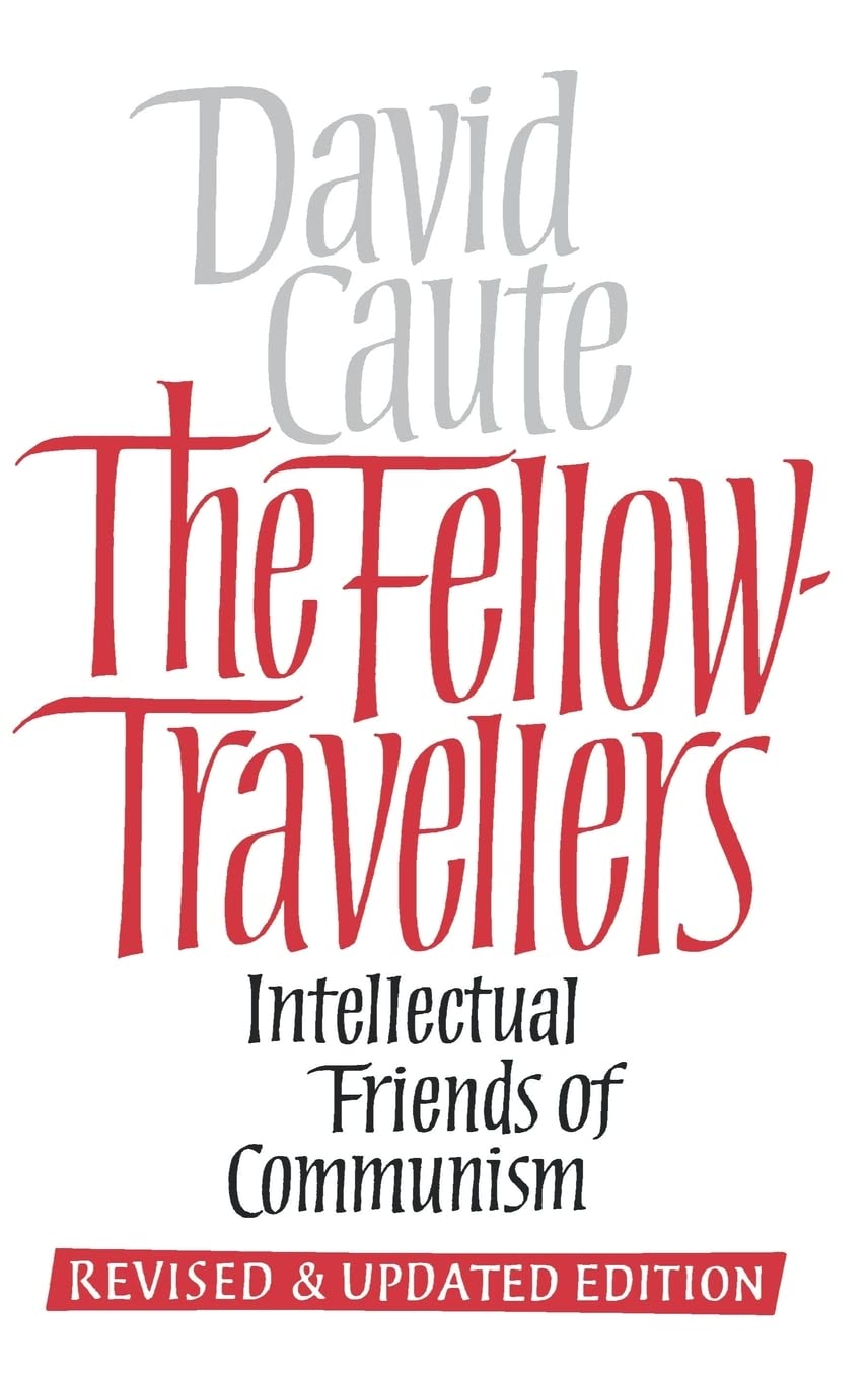 The Fellow Travellers: Intellectual Friends of Communism, Revised and Updated Edition Social Sciences
