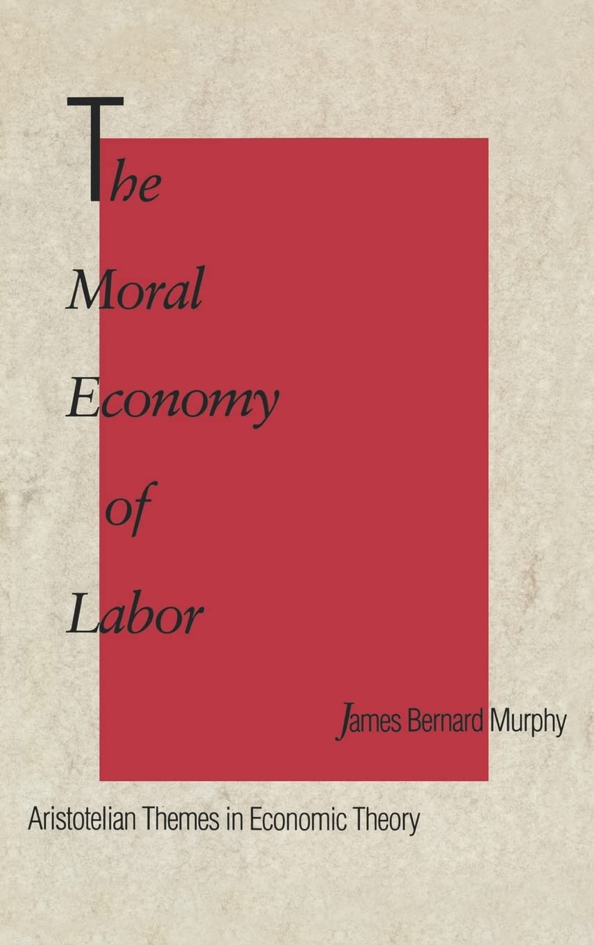 The Moral Economy of Labor: Aristotelian Themes in Economic Theory book