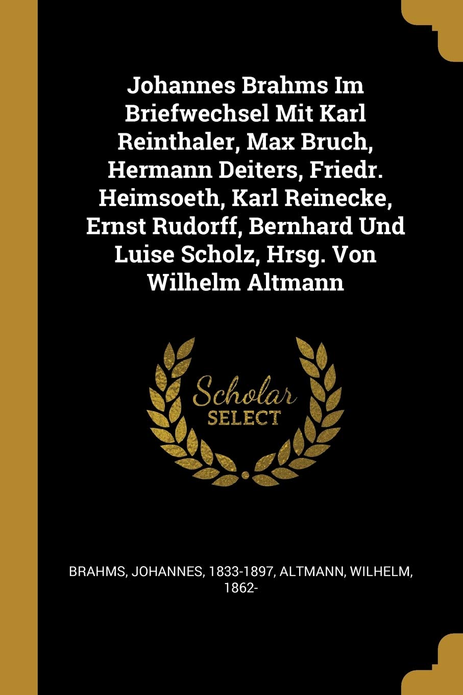 Johannes Brahms Im Briefwechsel Mit Karl Reinthaler, Max Bruch, Hermann Deiters, Friedr. Heimsoeth, Karl Reinecke, Ernst Rudorff, Bernhard Und Luise Scholz, Hrsg. Von Wilhelm Altmann Politics & History