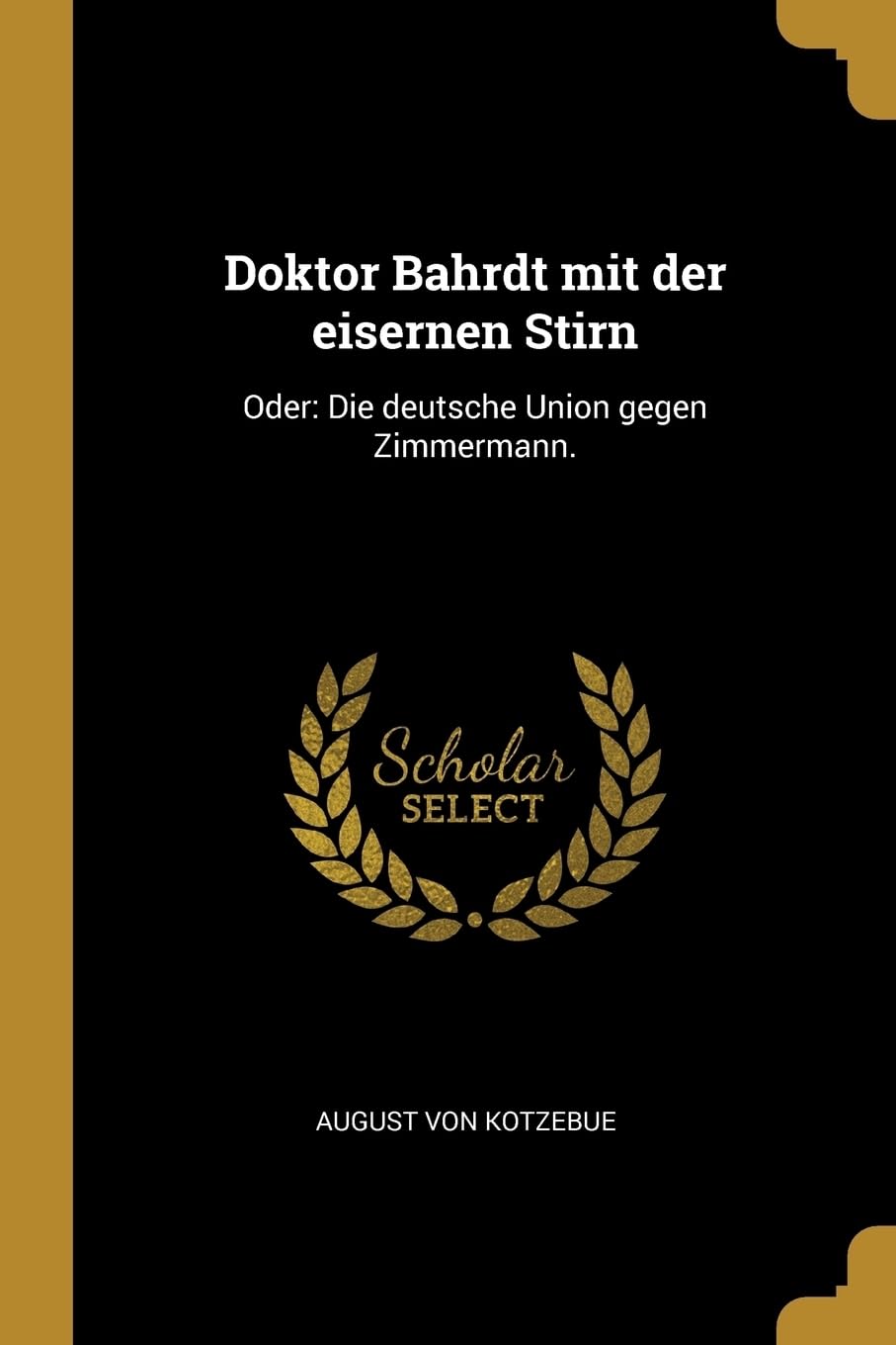 Doktor Bahrdt mit der eisernen Stirn: Oder: Die deutsche Union gegen Zimmermann. Politics & History