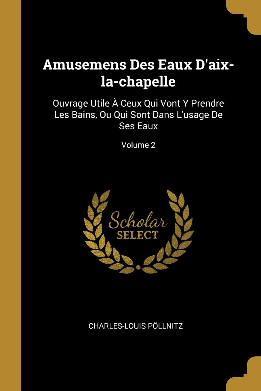 Amusemens Des Eaux D'aix-la-chapelle: Ouvrage Utile À Ceux Qui Vont Y Prendre Les Bains, Ou Qui Sont Dans L'usage De Ses Eaux; Volume 2 book