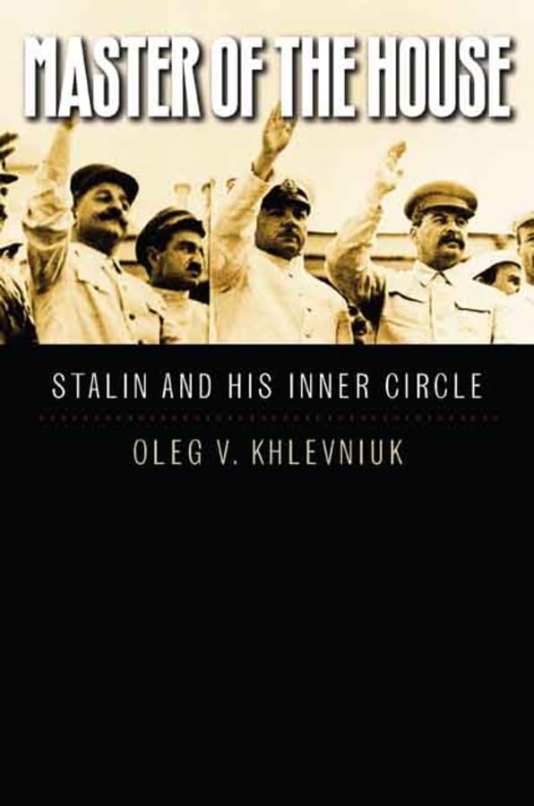 Master of the House: Stalin and His Inner Circle (The Yale-hoover Series on Stalin, Stalinism, and the Cold War) Politics & Society Books