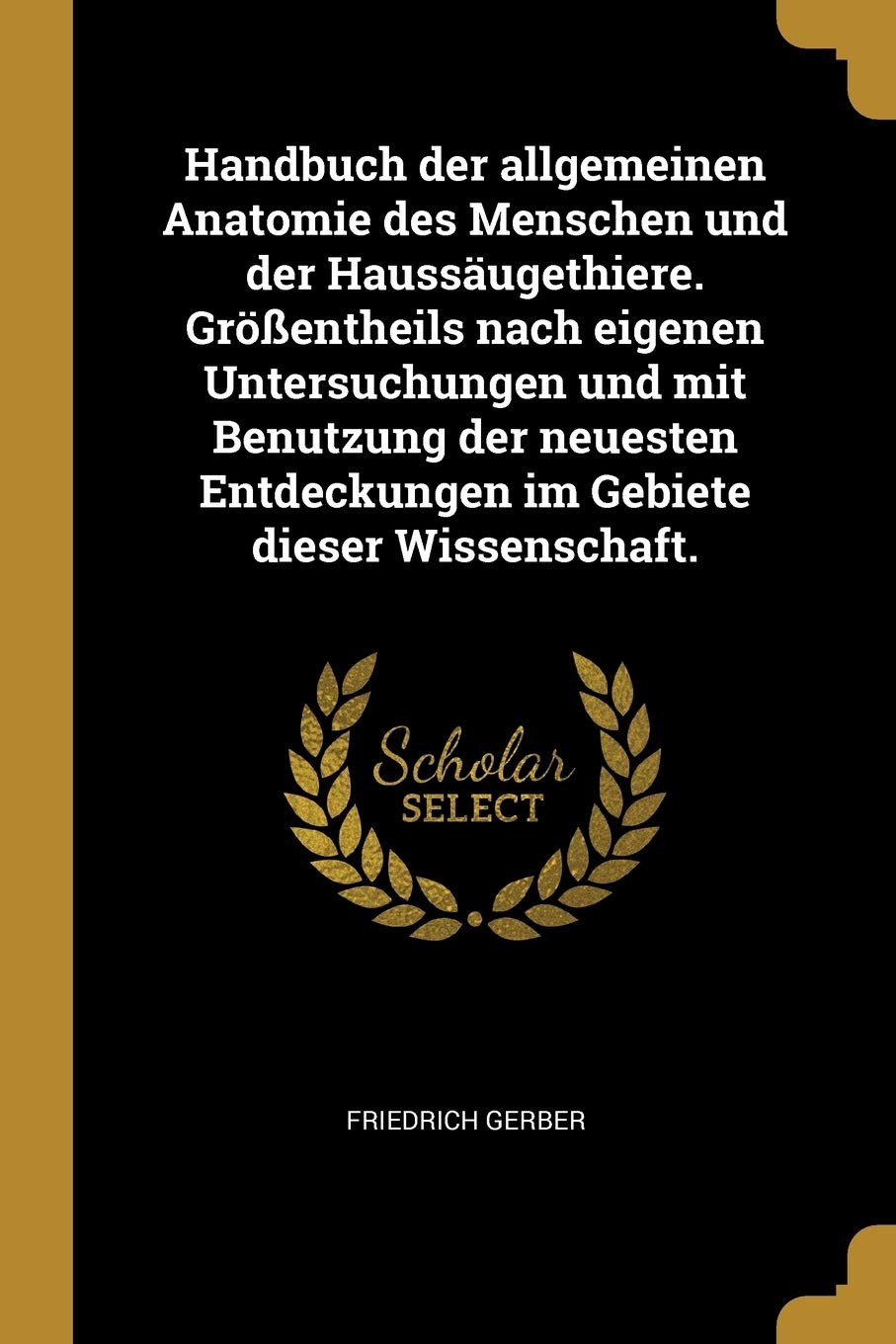 Handbuch Der Allgemeinen Anatomie Des Menschen Und Der Haussäugethiere. Größentheils Nach Eigenen Untersuchungen Und Mit Benutzung Der Neuesten Entdeckungen Im Gebiete Dieser Wissenschaft. Politics & History
