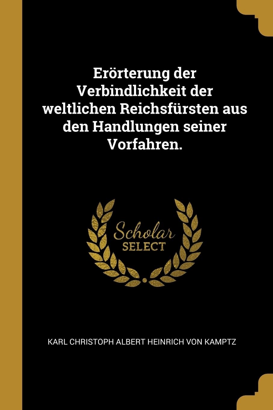 Errterung der Verbindlichkeit der weltlichen Reichsfrsten aus den Handlungen seiner Vorfahren. Politics & History