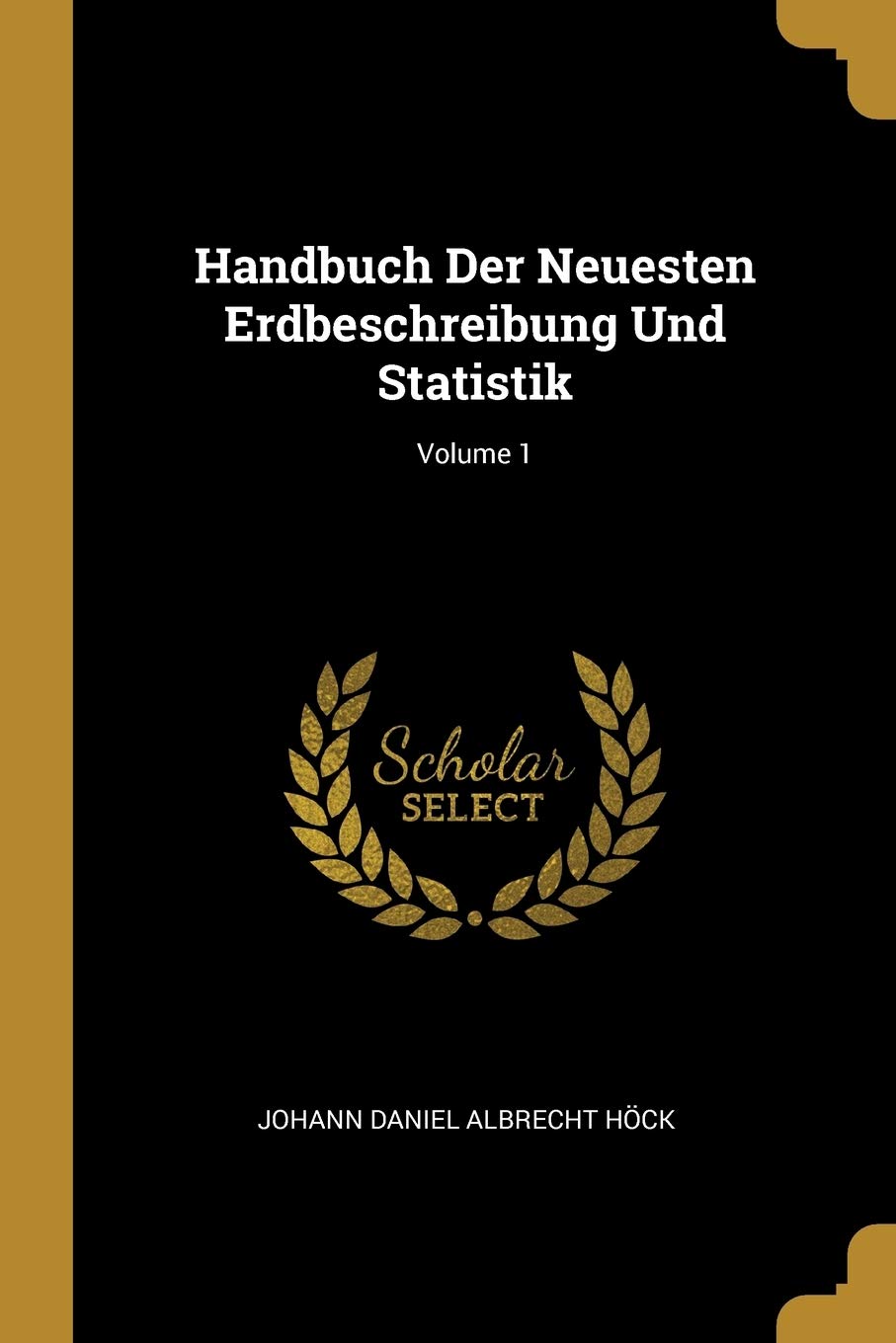 Handbuch Der Neuesten Erdbeschreibung Und Statistik; Volume 1 Politics & History